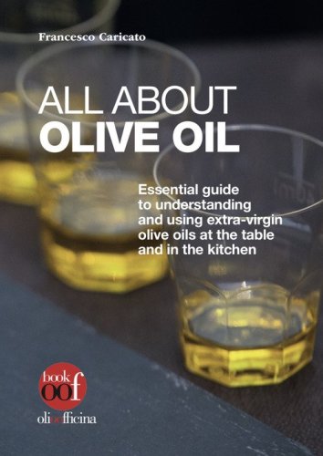 All about olive oil. Essential guide to understanding and using extra-virgin olive oils at the table and in the kitchen