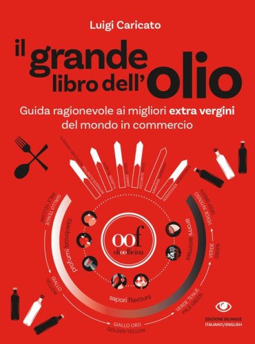 Il grande libro dell'olio. Guida ragionevole ai migliori extra vergini del mondo in commercio-The big book of oil. An insider's guide to the world's finest commercial extra-virgin olive oils