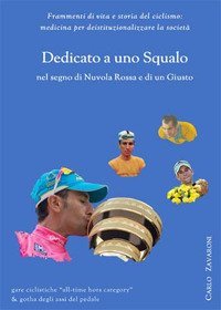 Dedicato a uno Squalo nel segno di Nuvola Rossa e di un Giusto. Frammenti di vita e storia del ciclismo: medicina per deistituzionalizzare la societ&agrave;