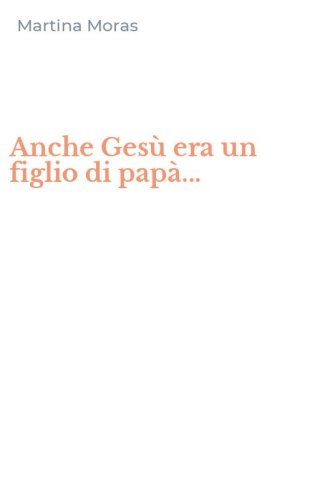 Anche Ges&ugrave; era un figlio di pap&agrave;...