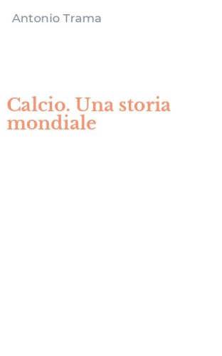 Calcio. Una storia mondiale