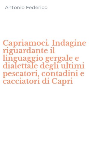 Capriamoci. Indagine riguardante il linguaggio gergale e dialettale degli ultimi pescatori, contadini e cacciatori di Capri