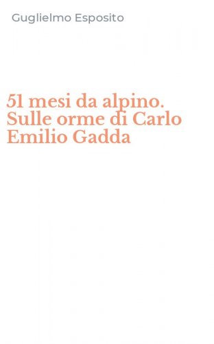 51 mesi da alpino. Sulle orme di Carlo Emilio Gadda