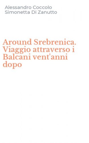Around Srebrenica. Viaggio attraverso i Balcani vent'anni dopo