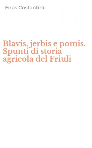 Blavis, jerbis e pomis. Spunti di storia agricola del Friuli