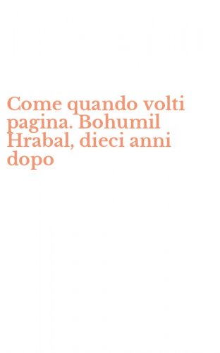 Come quando volti pagina. Bohumil Hrabal, dieci anni dopo