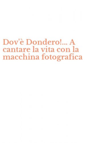 Dov'&egrave; Dondero!... A cantare la vita con la macchina fotografica