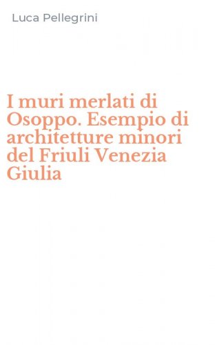 I muri merlati di Osoppo. Esempio di architetture minori del Friuli Venezia Giulia