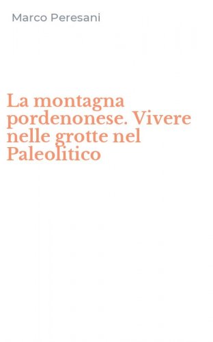 La montagna pordenonese. Vivere nelle grotte nel Paleolitico