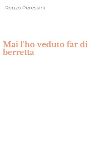 Mai l'ho veduto far di berretta