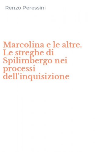 Marcolina e le altre. Le streghe di Spilimbergo nei processi dell'inquisizione