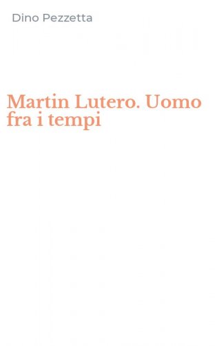 Martin Lutero. Uomo fra i tempi