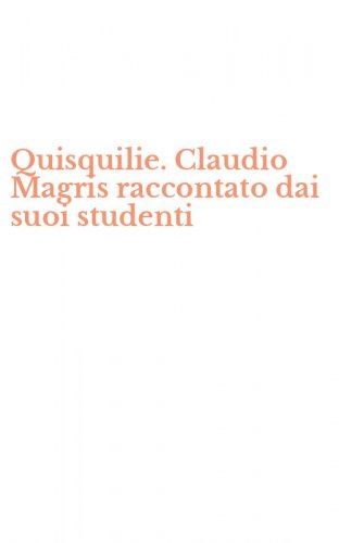Quisquilie. Claudio Magris raccontato dai suoi studenti