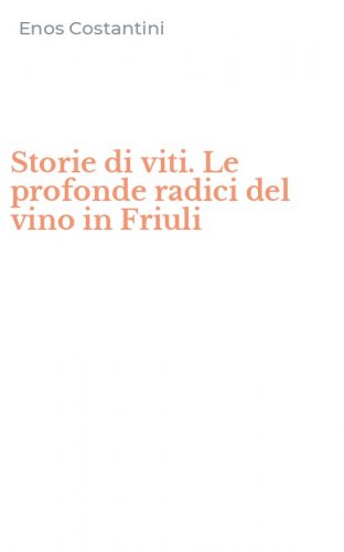 Storie di viti. Le profonde radici del vino in Friuli