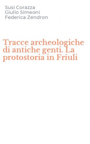Tracce archeologiche di antiche genti. La protostoria in Friuli