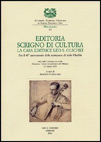Editoria scrigno di scrittura. La casa editrice Leo S. Olschki. Per il 40&deg; anniversario della scomparsa di Aldo Olschki. Atti della Giornata di studio (22 marzo 2003