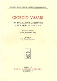 Giorgio Vasari tra decorazione ambientale e storiografia artistica. Atti del Convegno di studi (Arezzo, 8-10 ottobre 1981)