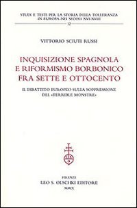 Inquisizione spagnola e riformismo borbonico fra Sette e Ottocento. Il dibattito europeo sulla soppressione del &laquo;terrible monstre&raquo;