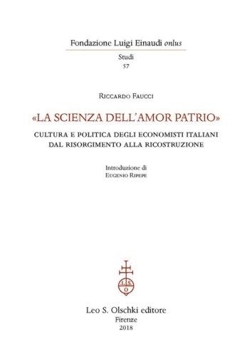 &laquo;La scienza dell'amor patrio&raquo;. Cultura e politica degli economisti italiani dal Risorgimento alla Ricostruzione