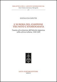 L'aurora del Giappone tra mito e storiografia. Nascita ed evoluzione dell'alterit&agrave; nipponica nella cultura italiana (1300-1600)