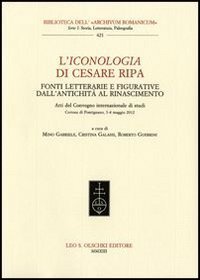 L'Iconologia di Cesare Ripa. Fonti letterarie e figurative dall'antichit&agrave; al Rinascimento. Atti del Convegno internazionale di studi (3-4 maggio 2012)