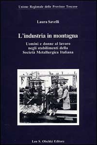 L'industria in montagna. Uomini e donne al lavoro negli stabilimenti della Societ&agrave; metallurgica italiana