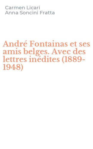 Andr&eacute; Fontainas et ses amis belges. Avec des lettres in&eacute;dites (1889-1948)