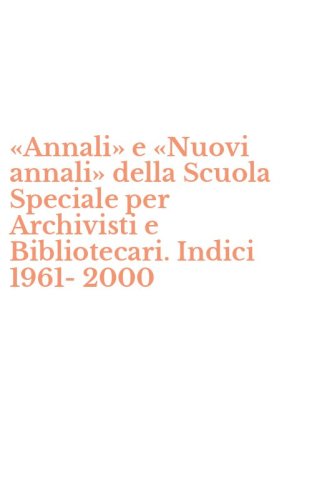 &laquo;Annali&raquo; e &laquo;Nuovi annali&raquo; della Scuola Speciale per Archivisti e Bibliotecari. Indici 1961-2000