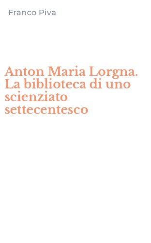 Anton Maria Lorgna. La biblioteca di uno scienziato settecentesco