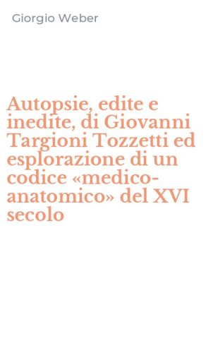 Autopsie, edite e inedite, di Giovanni Targioni Tozzetti ed esplorazione di un codice &laquo;medico-anatomico&raquo; del XVI secolo