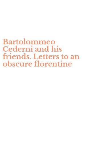 Bartolommeo Cederni and his friends. Letters to an obscure florentine