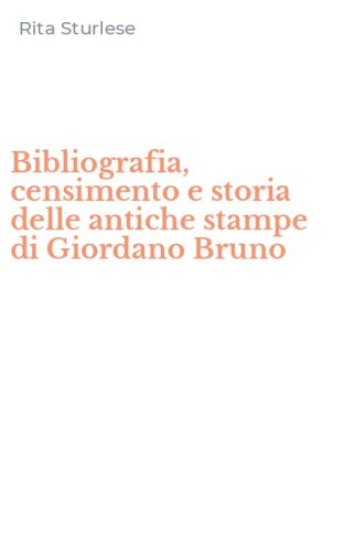 Bibliografia, censimento e storia delle antiche stampe di Giordano Bruno