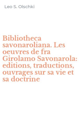 Bibliotheca savonaroliana. Les oeuvres de fra Girolamo Savonarola: editions, traductions, ouvrages sur sa vie et sa doctrine