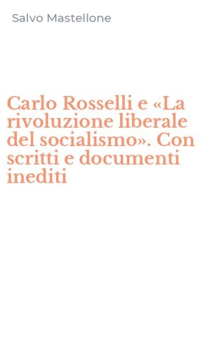 Carlo Rosselli e &laquo;La rivoluzione liberale del socialismo&raquo;. Con scritti e documenti inediti