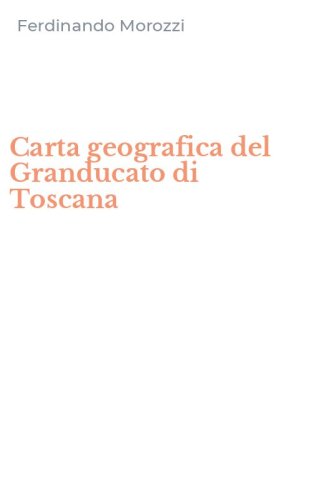Carta geografica del Granducato di Toscana
