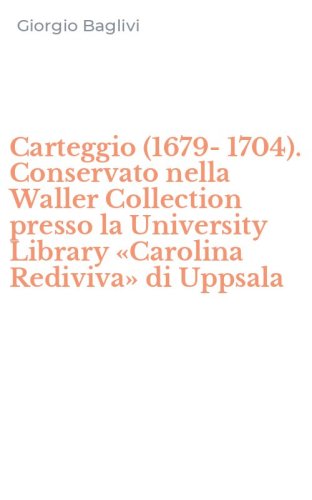 Carteggio (1679-1704). Conservato nella Waller Collection presso la University Library &laquo;Carolina Rediviva&raquo; di Uppsala