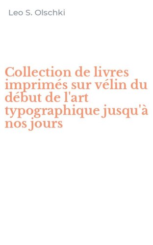 Collection de livres imprim&eacute;s sur v&eacute;lin du d&eacute;but de l'art typographique jusqu'&agrave; nos jours - NOS JOURS