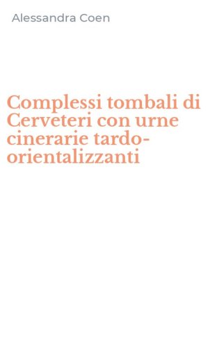 Complessi tombali di Cerveteri con urne cinerarie tardo-orientalizzanti