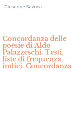 Concordanza delle poesie di Aldo Palazzeschi. Testi, liste di frequenza, indici. Concordanza