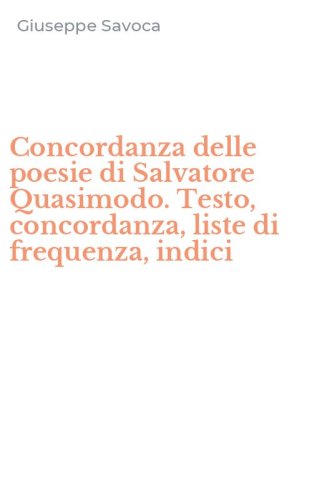 Concordanza delle poesie di Salvatore Quasimodo. Testo, concordanza, liste di frequenza, indici