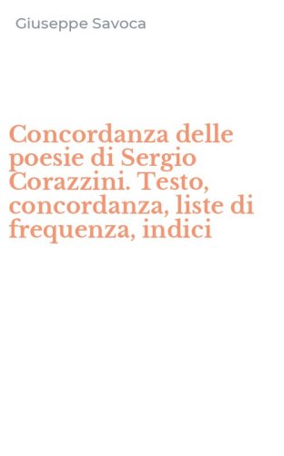 Concordanza delle poesie di Sergio Corazzini. Testo, concordanza, liste di frequenza, indici