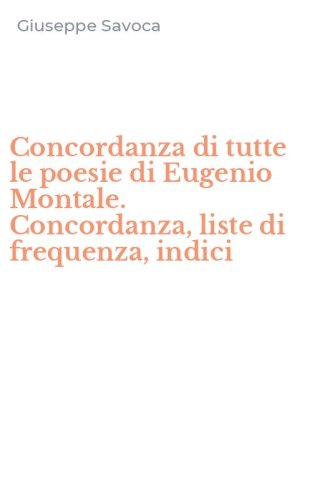 Concordanza di tutte le poesie di Eugenio Montale. Concordanza, liste di frequenza, indici