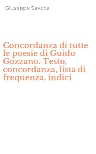 Concordanza di tutte le poesie di Guido Gozzano. Testo, concordanza, lista di frequenza, indici