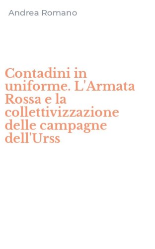 Contadini in uniforme. L'Armata Rossa e la collettivizzazione delle campagne dell'Urss