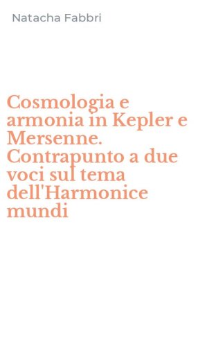 Cosmologia e armonia in Kepler e Mersenne. Contrapunto a due voci sul tema dell'Harmonice mundi