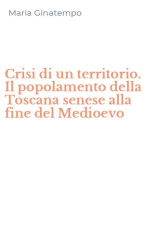 Crisi di un territorio. Il popolamento della Toscana senese alla fine del Medioevo