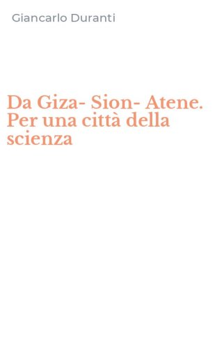Da Giza-Sion-Atene. Per una citt&agrave; della scienza