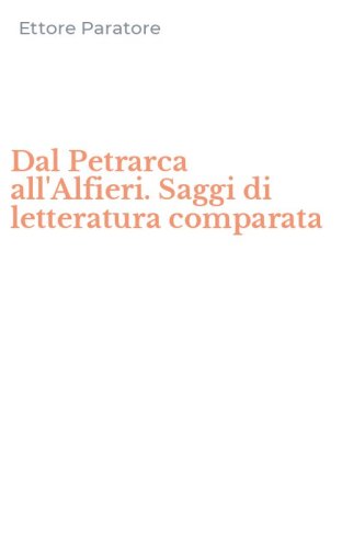 Dal Petrarca all'Alfieri. Saggi di letteratura comparata