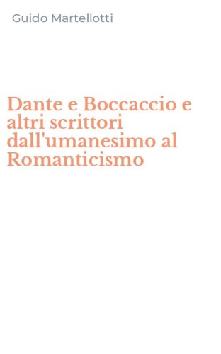 Dante e Boccaccio e altri scrittori dall'umanesimo al Romanticismo