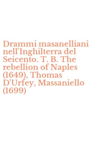 Drammi masanelliani nell'Inghilterra del Seicento. T. B. The rebellion of Naples (1649), Thomas D'Urfey, Massaniello (1699)